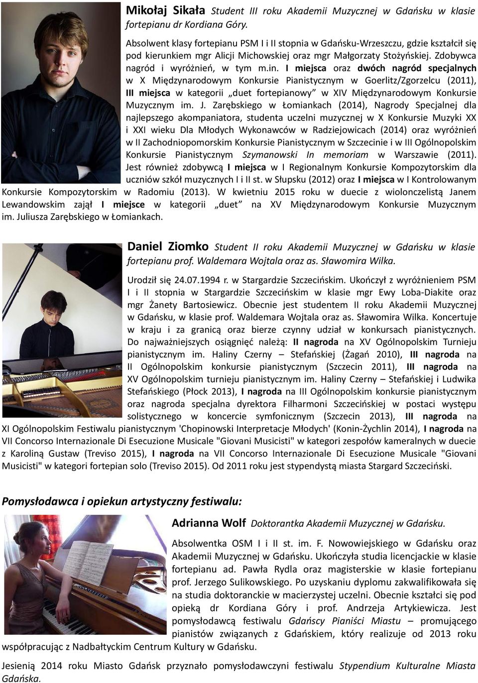 I miejsca oraz dwóch nagród specjalnych w X Międzynarodowym Konkursie Pianistycznym w Goerlitz/Zgorzelcu (2011), III miejsca w kategorii duet fortepianowy w XIV Międzynarodowym Konkursie Muzycznym im.