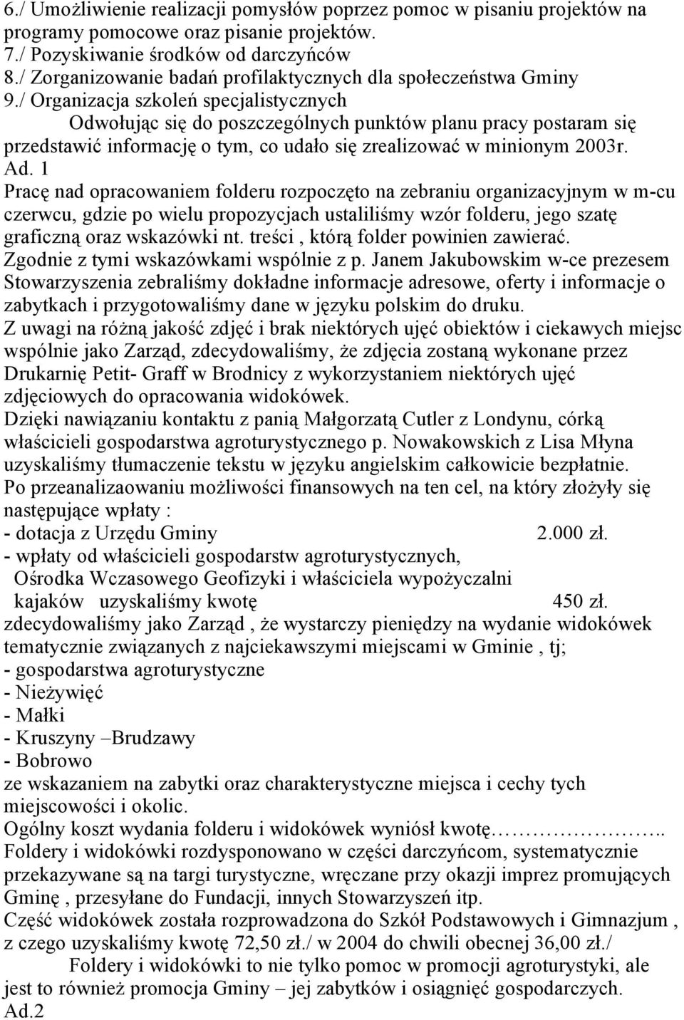 / Organizacja szkoleń specjalistycznych Odwołując się do poszczególnych punktów planu pracy postaram się przedstawić informację o tym, co udało się zrealizować w minionym 2003r. Ad.