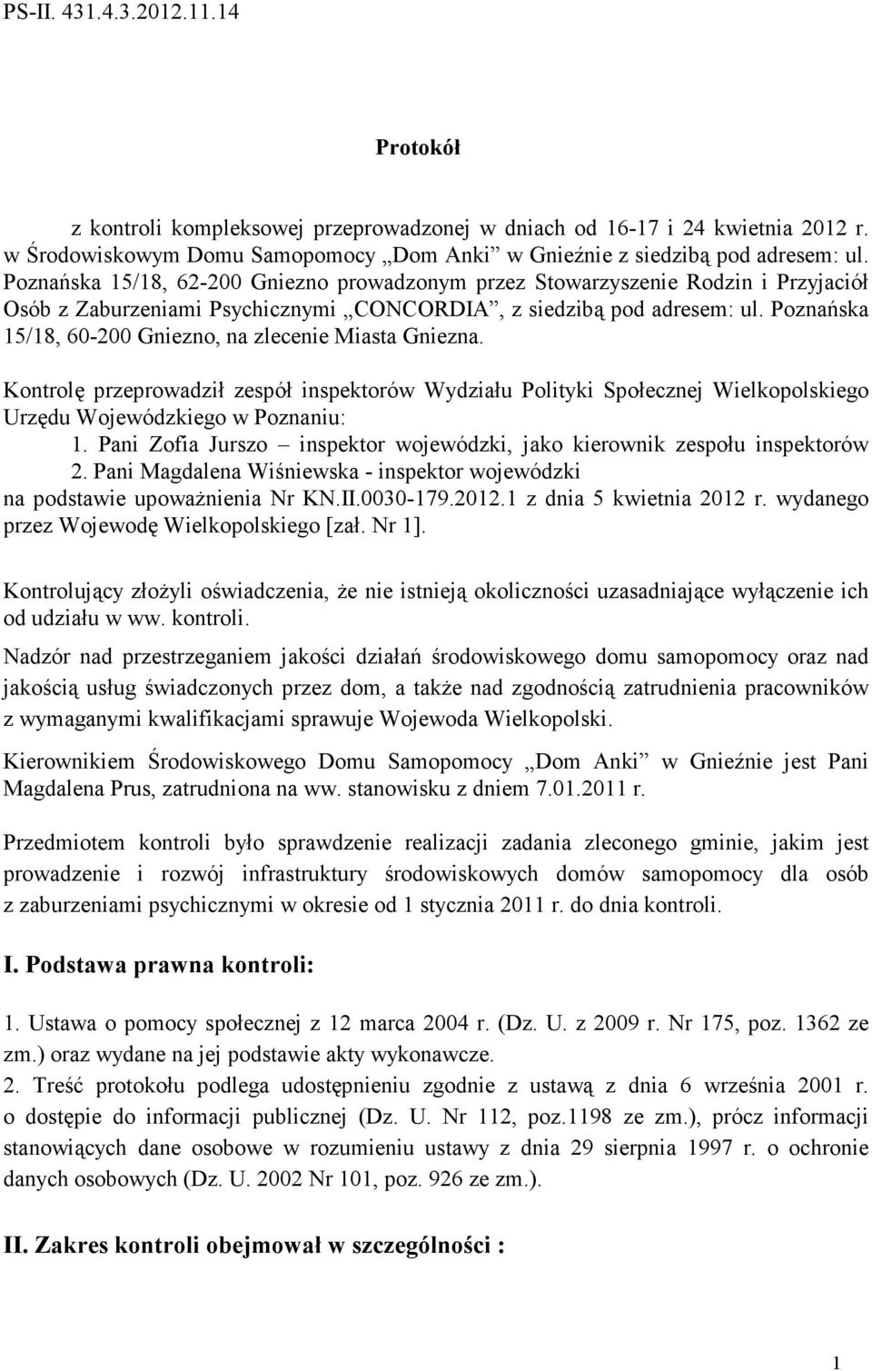 Poznańska 15/18, 60-200 Gniezno, na zlecenie Miasta Gniezna. Kontrolę przeprowadził zespół inspektorów Wydziału Polityki Społecznej Wielkopolskiego Urzędu Wojewódzkiego w Poznaniu: 1.