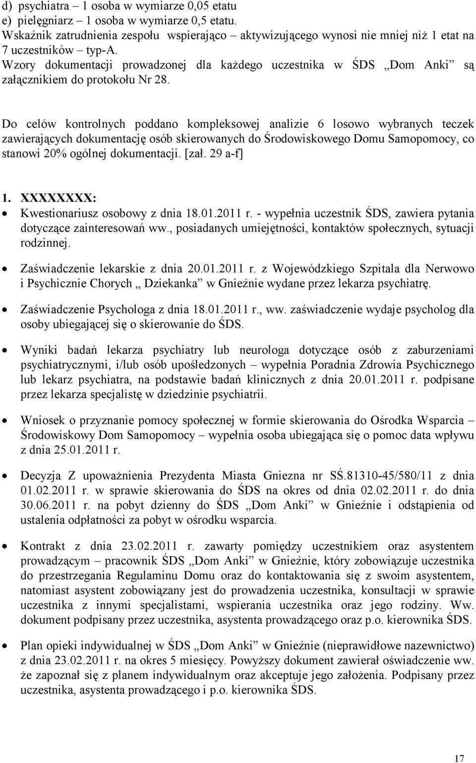 Do celów kontrolnych poddano kompleksowej analizie 6 losowo wybranych teczek zawierających dokumentację osób skierowanych do Środowiskowego Domu Samopomocy, co stanowi 20% ogólnej dokumentacji. [zał.