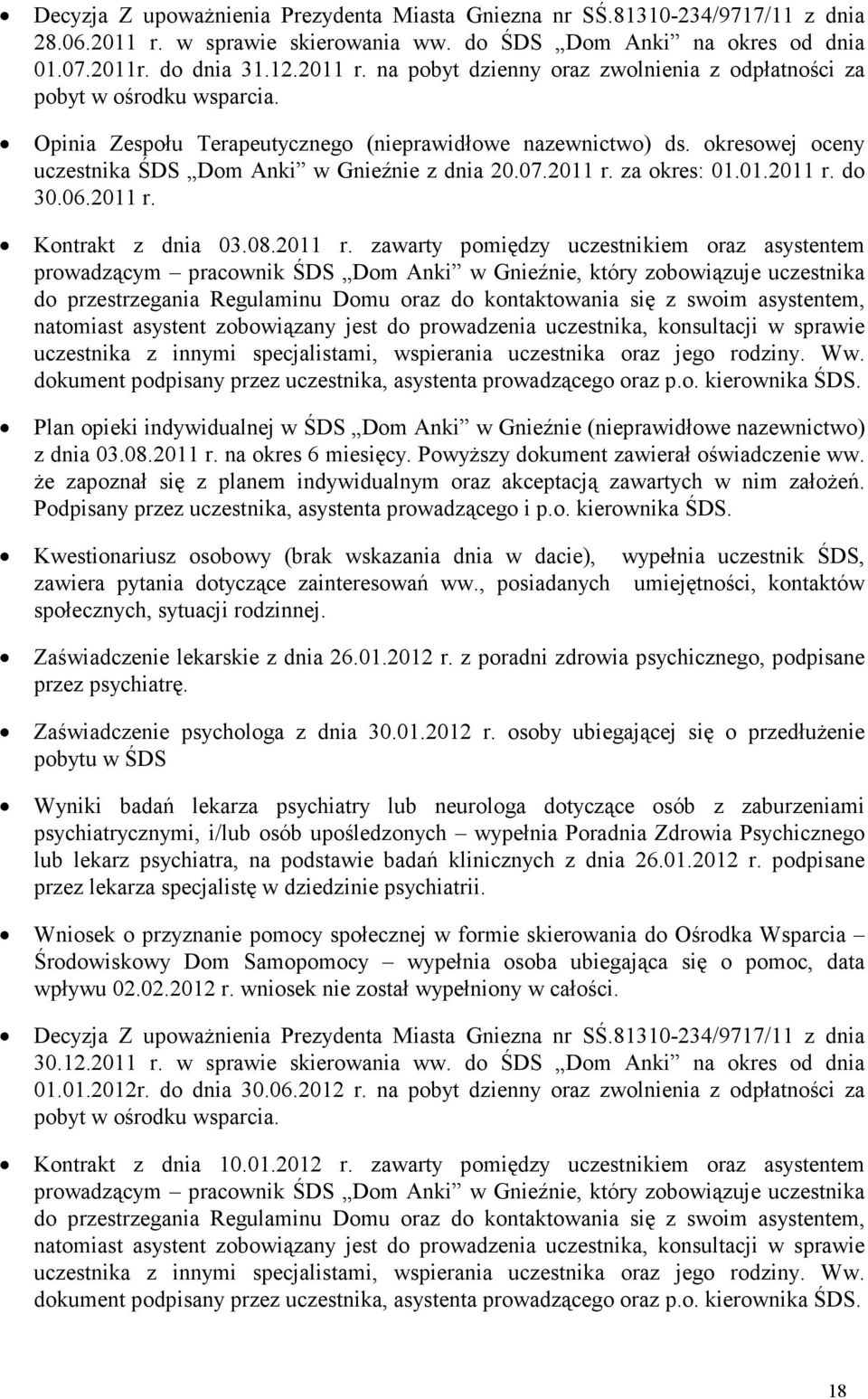 2011 r. zawarty pomiędzy uczestnikiem oraz asystentem Plan opieki indywidualnej w ŚDS Dom Anki w Gnieźnie (nieprawidłowe nazewnictwo) z dnia 03.08.2011 r. na okres 6 miesięcy.