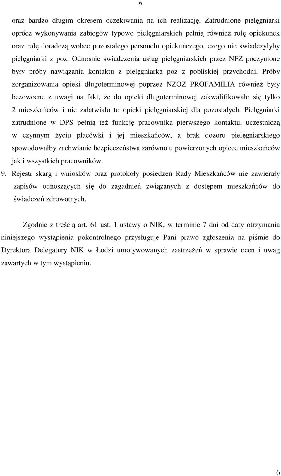 pielęgniarki z poz. Odnośnie świadczenia usług pielęgniarskich przez NFZ poczynione były próby nawiązania kontaktu z pielęgniarką poz z pobliskiej przychodni.