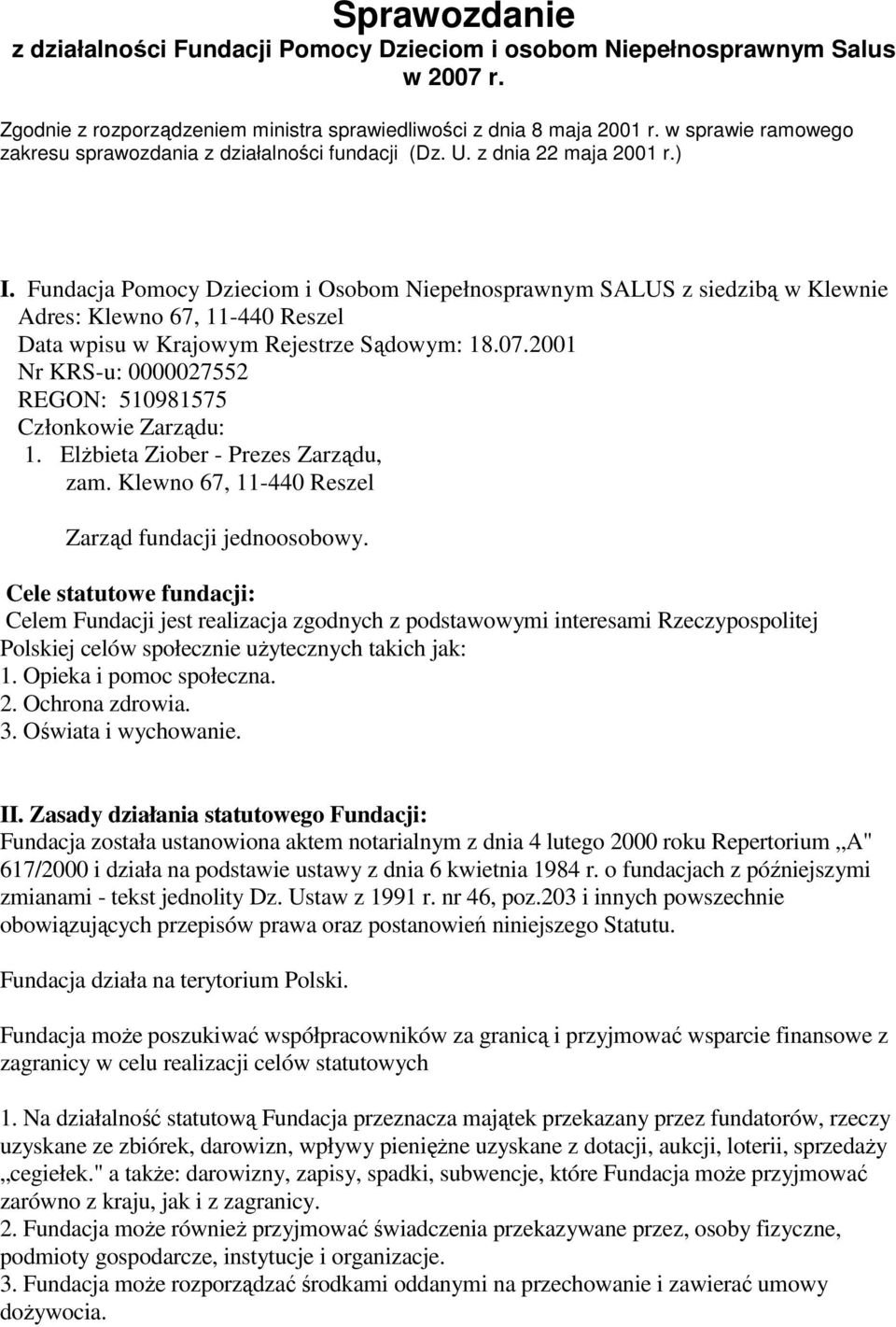 Fundacja Pomocy Dzieciom i Osobom Niepełnosprawnym SALUS z siedzibą w Klewnie Adres: Klewno 67, 11-440 Reszel Data wpisu w Krajowym Rejestrze Sądowym: 18.07.