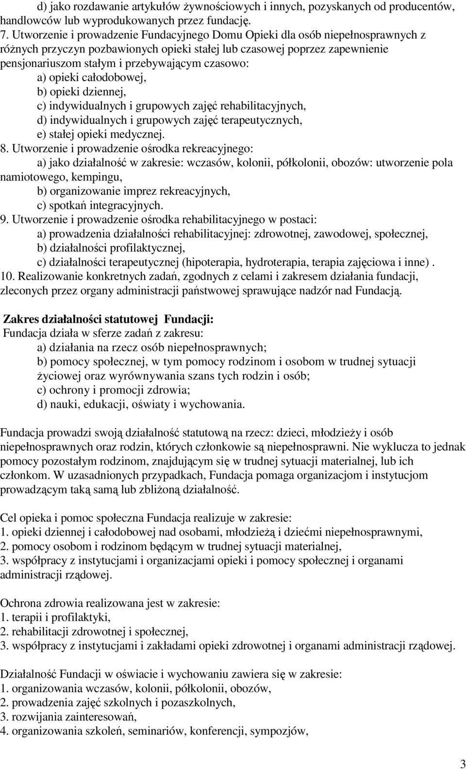 czasowo: a) opieki całodobowej, b) opieki dziennej, c) indywidualnych i grupowych zajęć rehabilitacyjnych, d) indywidualnych i grupowych zajęć terapeutycznych, e) stałej opieki medycznej. 8.