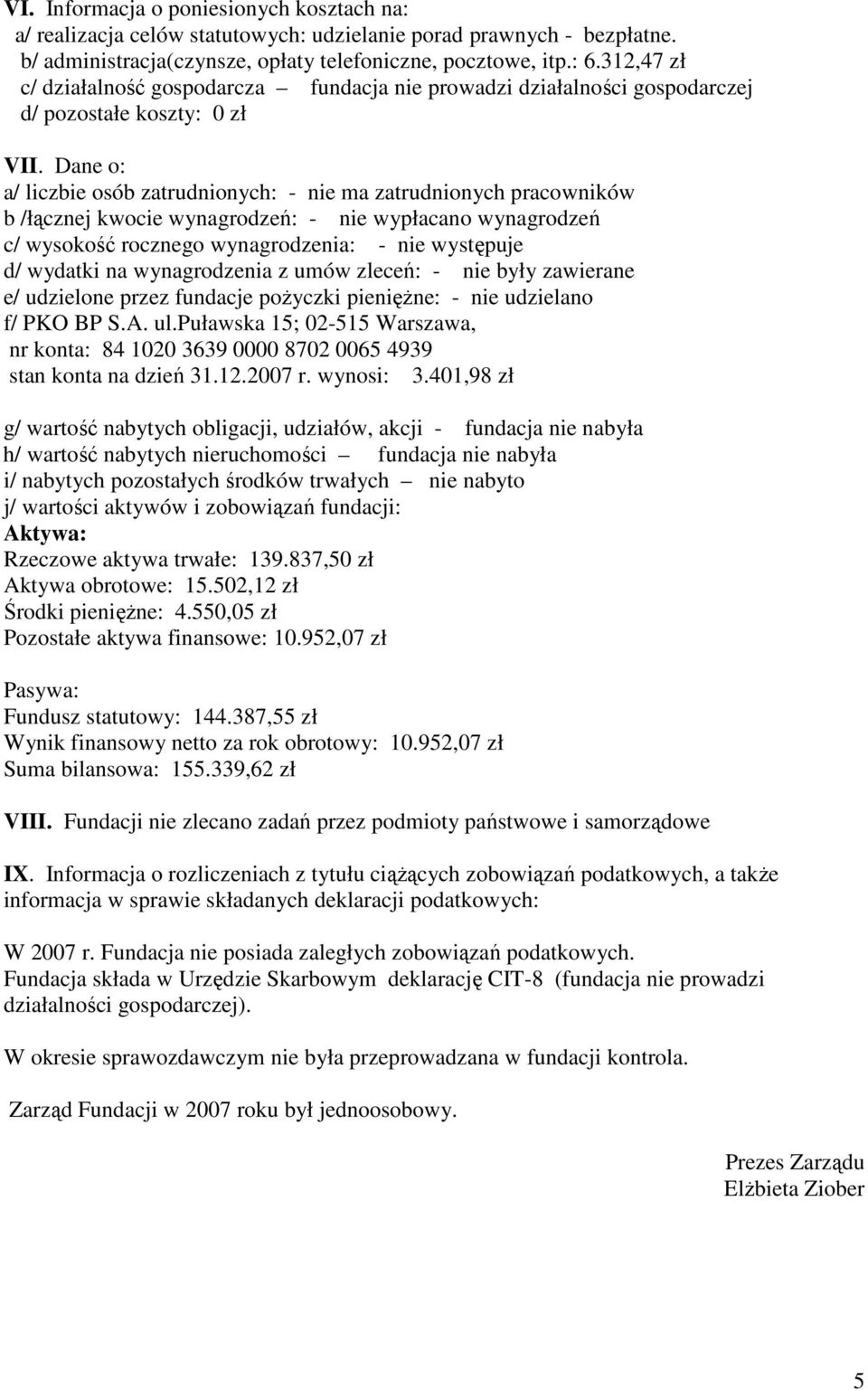 Dane o: a/ liczbie osób zatrudnionych: - nie ma zatrudnionych pracowników b /łącznej kwocie wynagrodzeń: - nie wypłacano wynagrodzeń c/ wysokość rocznego wynagrodzenia: - nie występuje d/ wydatki na