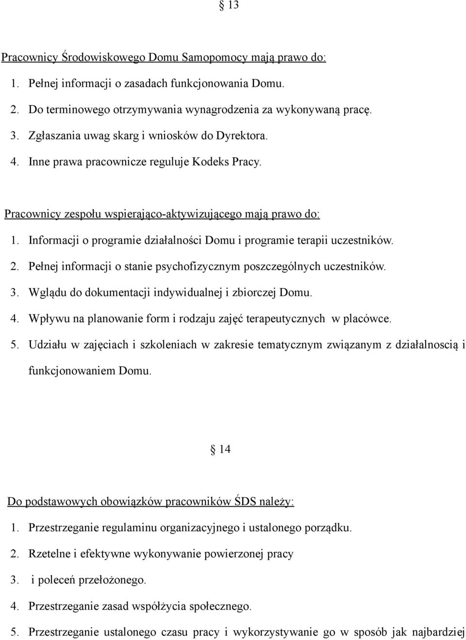 Informacji o programie działalności Domu i programie terapii uczestników. 2. Pełnej informacji o stanie psychofizycznym poszczególnych uczestników. 3.