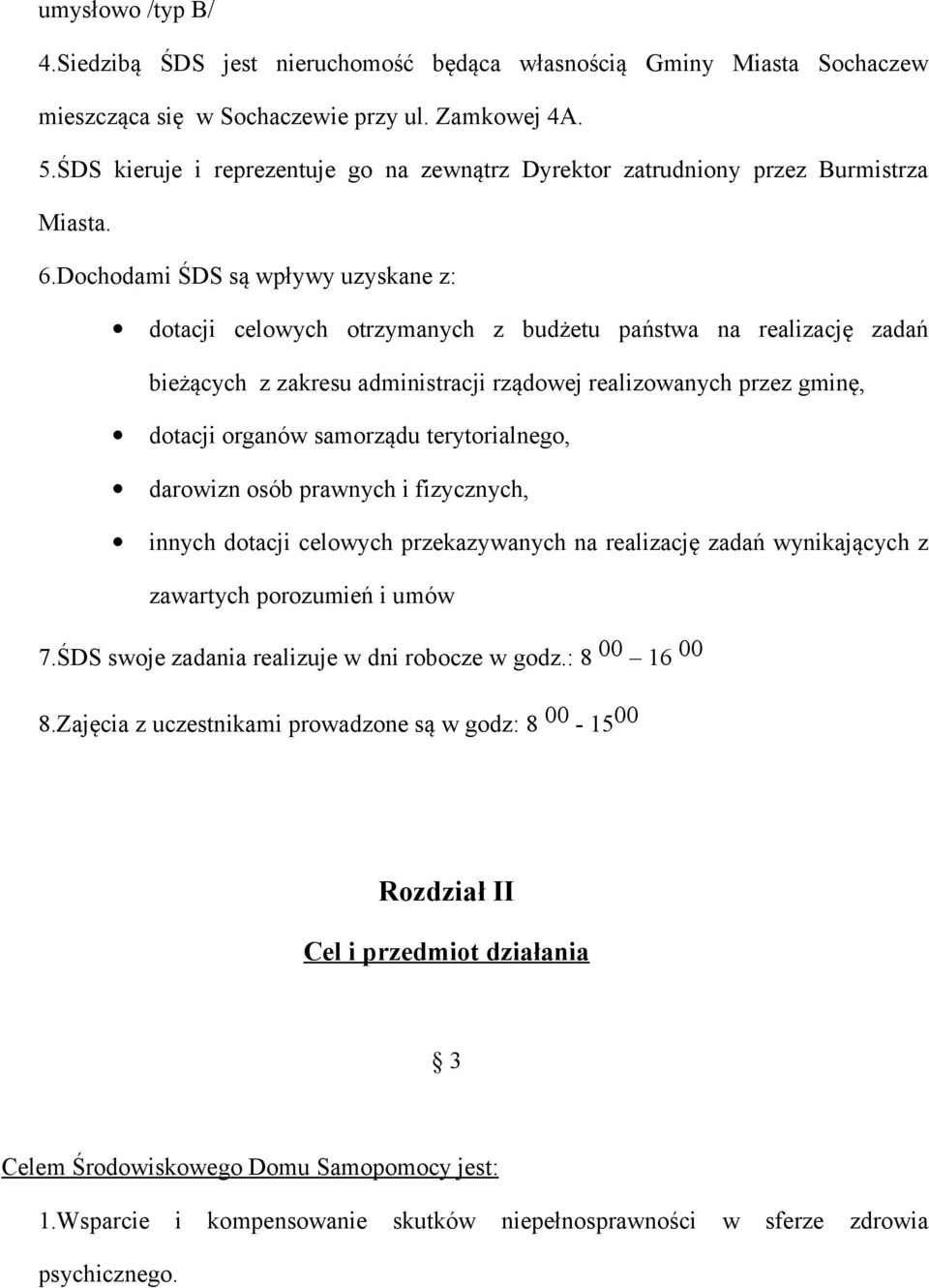 Dochodami ŚDS są wpływy uzyskane z: dotacji celowych otrzymanych z budżetu państwa na realizację zadań bieżących z zakresu administracji rządowej realizowanych przez gminę, dotacji organów samorządu