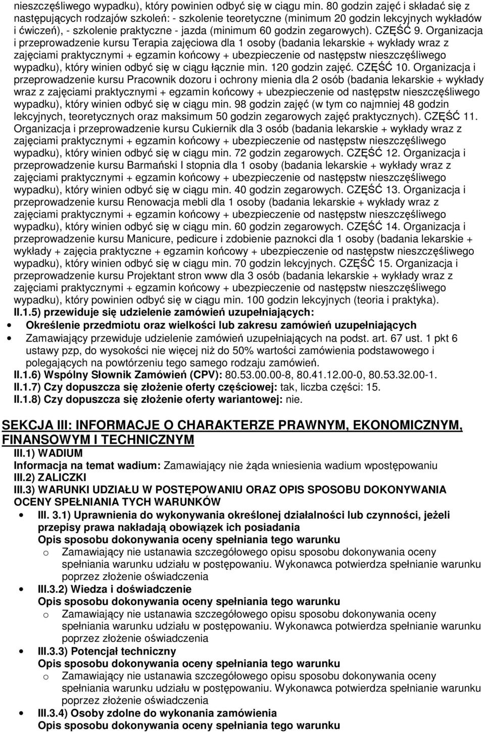 zegarowych). CZĘŚĆ 9. Organizacja i przeprowadzenie kursu Terapia zajęciowa dla 1 osoby (badania lekarskie + wykłady wraz z wypadku), który winien odbyć się w ciągu łącznie min. 120 godzin zajęć.