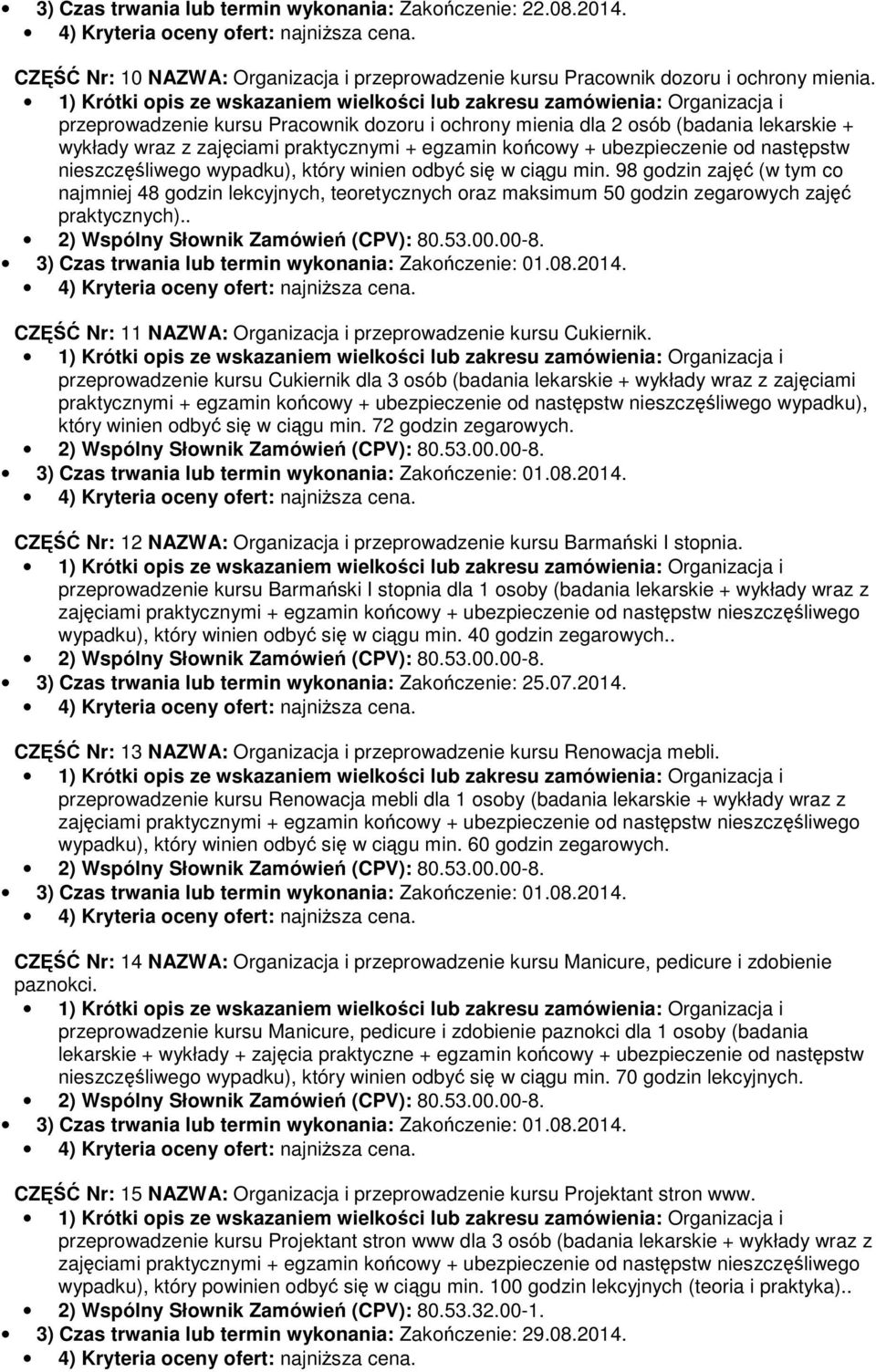 który winien odbyć się w ciągu min. 98 godzin zajęć (w tym co najmniej 48 godzin lekcyjnych, teoretycznych oraz maksimum 50 godzin zegarowych zajęć praktycznych).