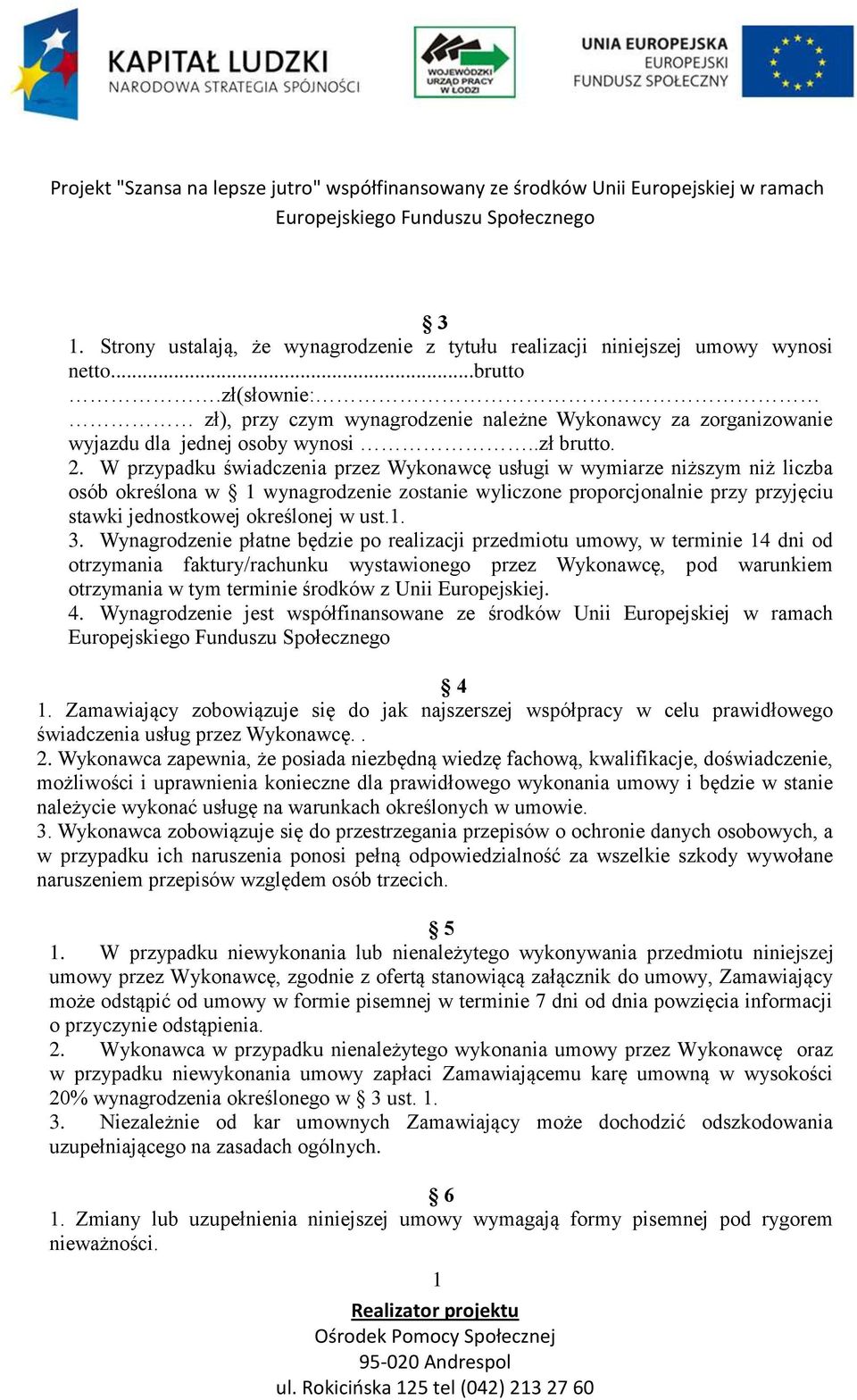 W przypadku świadczenia przez Wykonawcę usługi w wymiarze niższym niż liczba osób określona w 1 wynagrodzenie zostanie wyliczone proporcjonalnie przy przyjęciu stawki jednostkowej określonej w ust.1. 3.