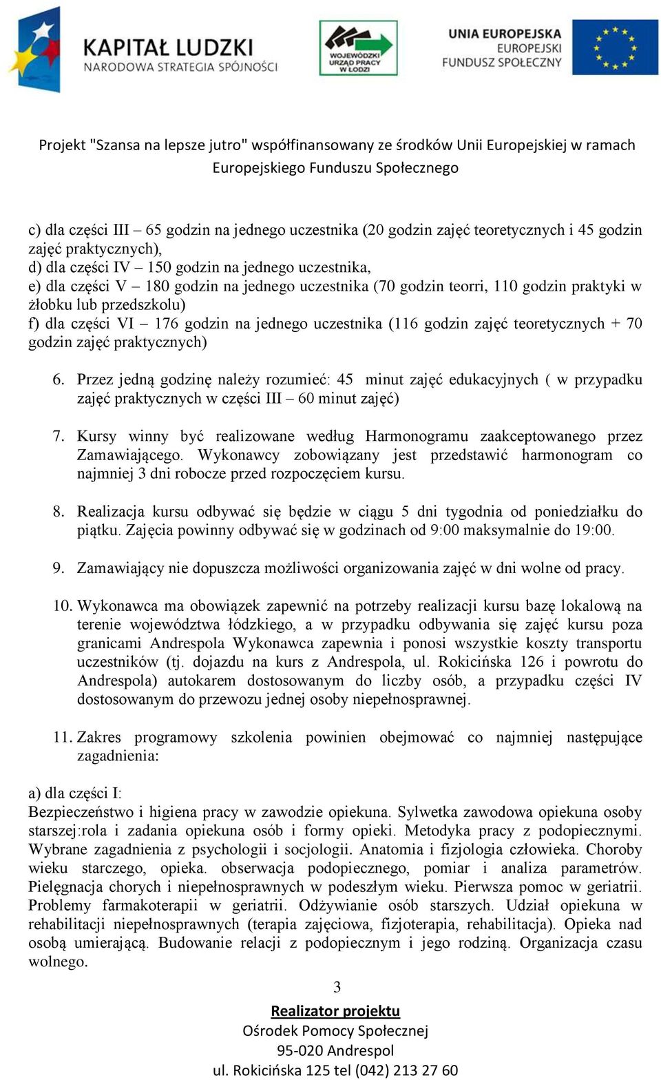 Przez jedną godzinę należy rozumieć: 45 minut zajęć edukacyjnych ( w przypadku zajęć praktycznych w części III 60 minut zajęć) 7.