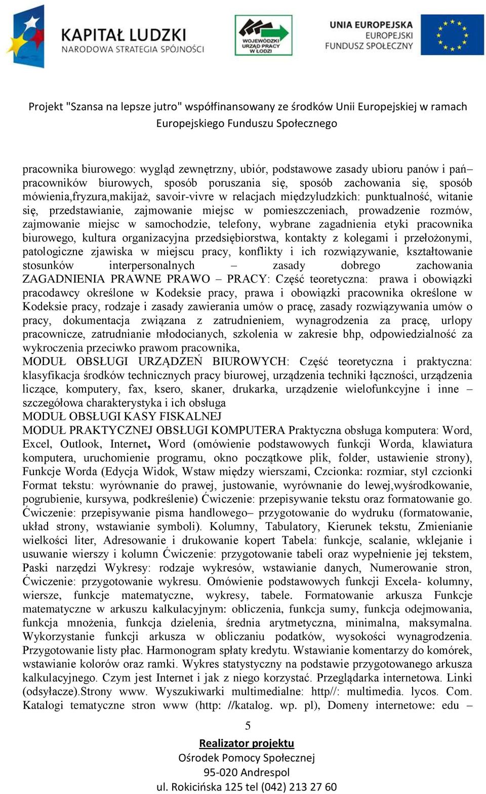 pracownika biurowego, kultura organizacyjna przedsiębiorstwa, kontakty z kolegami i przełożonymi, patologiczne zjawiska w miejscu pracy, konflikty i ich rozwiązywanie, kształtowanie stosunków