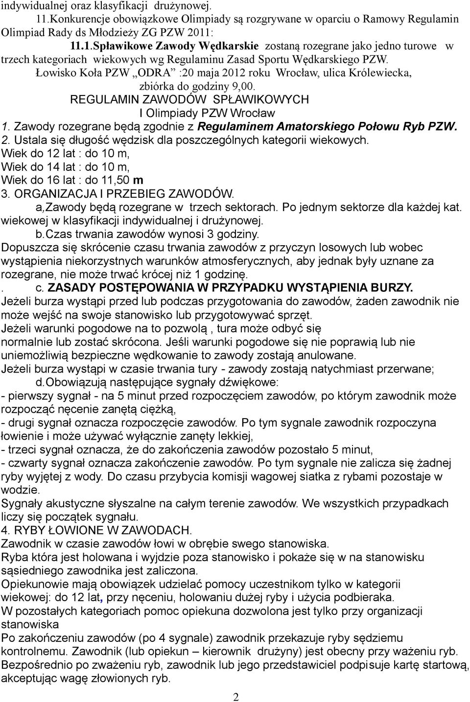 Zawody rozegrane będą zgodnie z Regulaminem Amatorskiego Połowu Ryb PZW. 2. Ustala się długość wędzisk dla poszczególnych kategorii wiekowych.