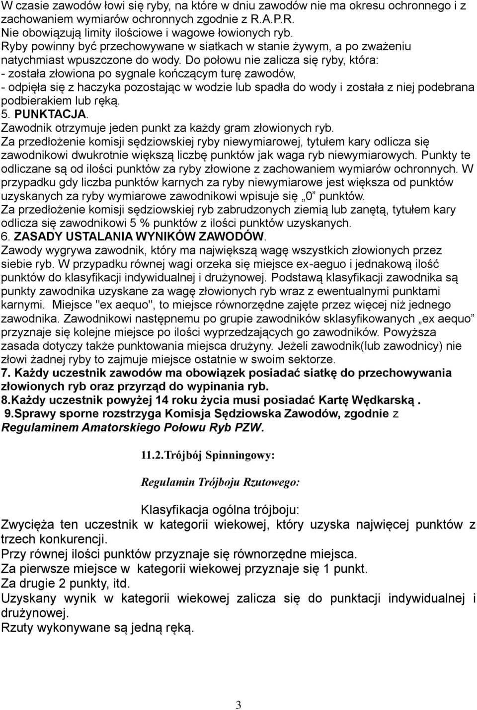 Do połowu nie zalicza się ryby, która: - została złowiona po sygnale kończącym turę zawodów, - odpięła się z haczyka pozostając w wodzie lub spadła do wody i została z niej podebrana podbierakiem lub