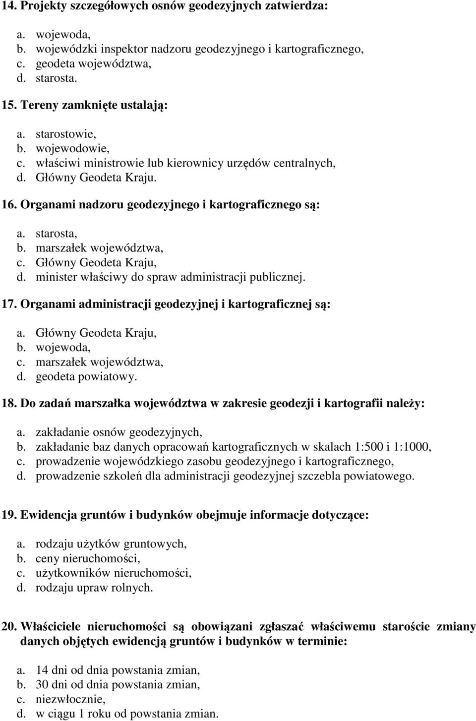 Organami nadzoru geodezyjnego i kartograficznego są: a. starosta, b. marszałek województwa, c. Główny Geodeta Kraju, d. minister właściwy do spraw administracji publicznej. 17.