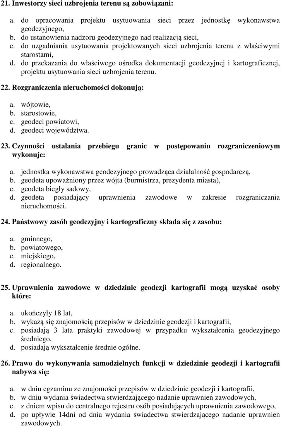 do przekazania do właściwego ośrodka dokumentacji geodezyjnej i kartograficznej, projektu usytuowania sieci uzbrojenia terenu. 22. Rozgraniczenia nieruchomości dokonują: a. wójtowie, b.