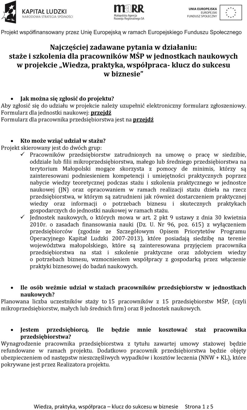 Formularz dla jednostki naukowej: przejdź Formularz dla pracownika przedsiębiorstwa jest na przejdź Kto może wziąć udział w stażu?