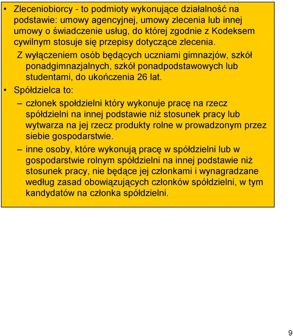 Spółdzielca to: członek społdzielni który wykonuje pracę na rzecz spółdzielni na innej podstawie niż stosunek pracy lub wytwarza na jej rzecz produkty rolne w prowadzonym przez siebie gospodarstwie.