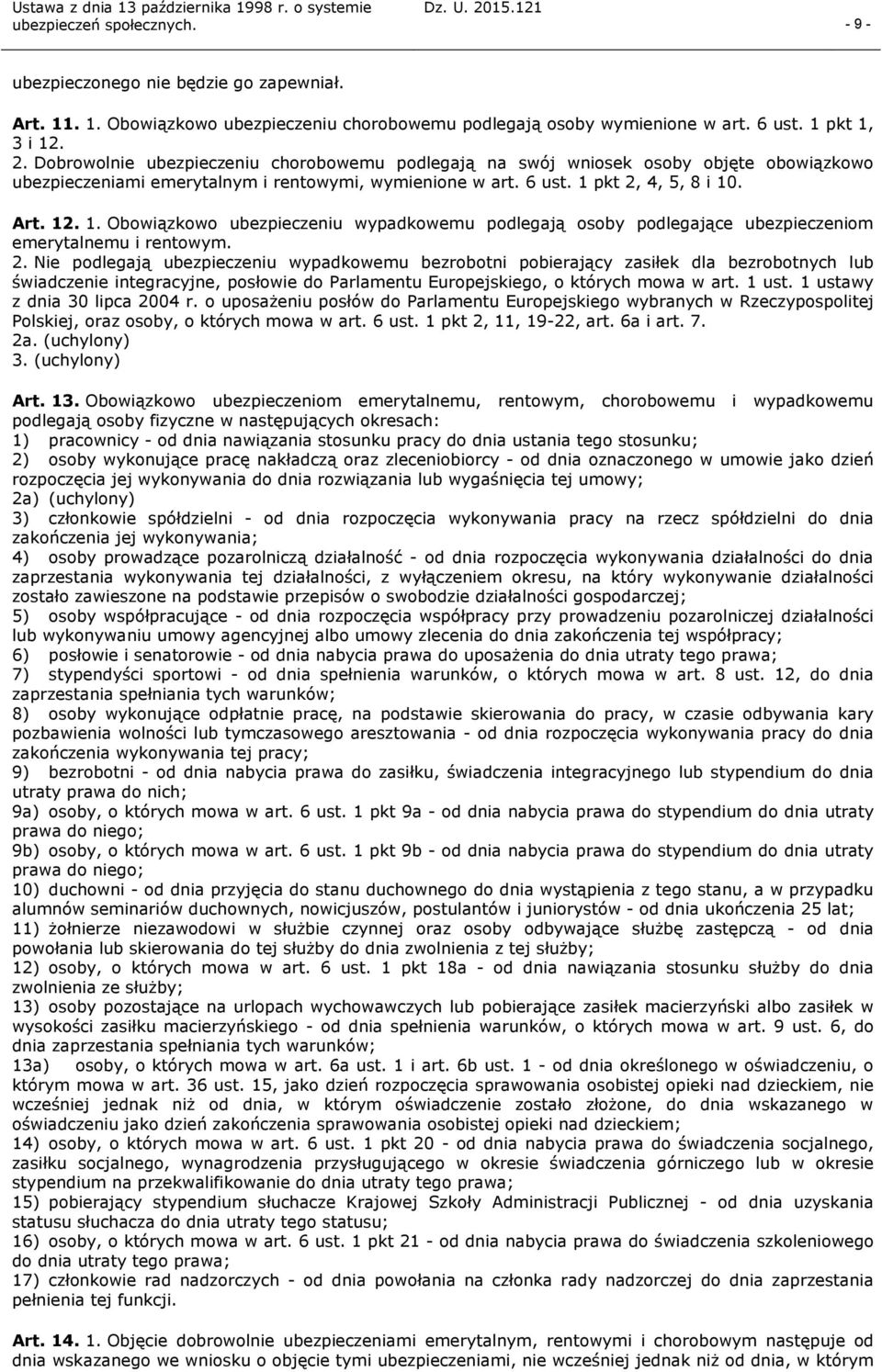 pkt 2, 4, 5, 8 i 10. Art. 12. 1. Obowiązkowo ubezpieczeniu wypadkowemu podlegają osoby podlegające ubezpieczeniom emerytalnemu i rentowym. 2. Nie podlegają ubezpieczeniu wypadkowemu bezrobotni pobierający zasiłek dla bezrobotnych lub świadczenie integracyjne, posłowie do Parlamentu Europejskiego, o których mowa w art.