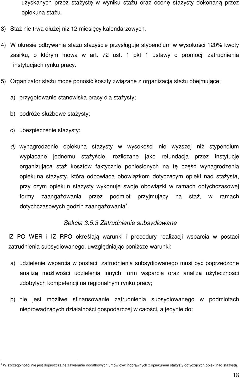 5) Organizator stażu może ponosić koszty związane z organizacją stażu obejmujące: a) przygotowanie stanowiska pracy dla stażysty; b) podróże służbowe stażysty; c) ubezpieczenie stażysty; d)