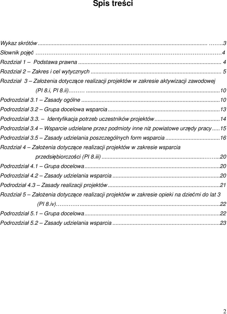 ..13 Podrozdział 3.3. Identyfikacja potrzeb uczestników projektów...14 Podrozdział 3.4 Wsparcie udzielane przez podmioty inne niż powiatowe urzędy pracy...15 Podrozdział 3.