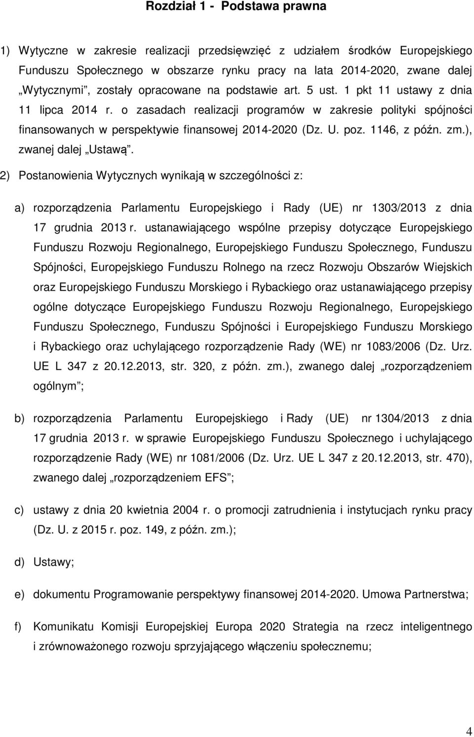 U. poz. 1146, z późn. zm.), zwanej dalej Ustawą. 2) Postanowienia Wytycznych wynikają w szczególności z: a) rozporządzenia Parlamentu Europejskiego i Rady (UE) nr 1303/2013 z dnia 17 grudnia 2013 r.