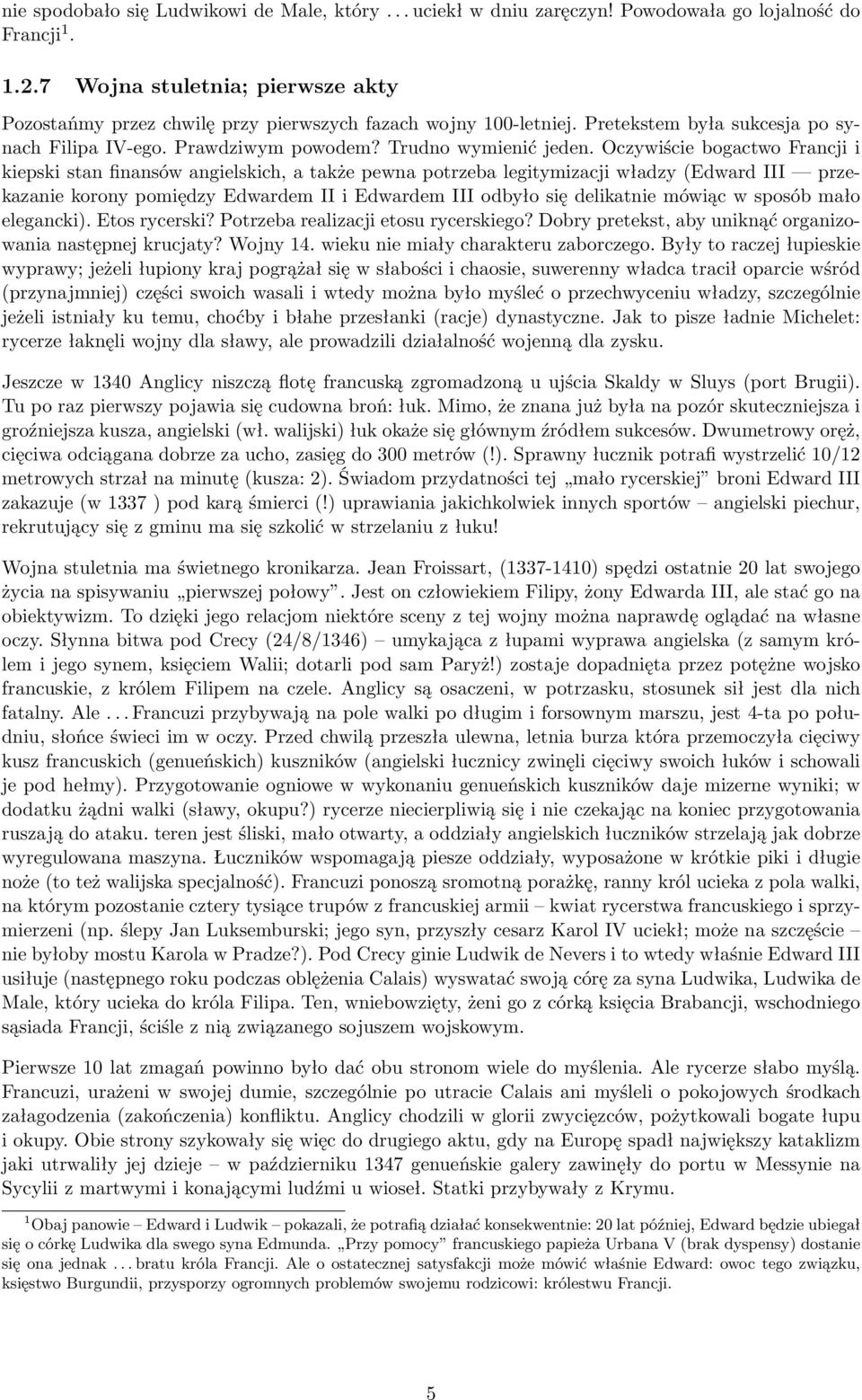 Oczywiście bogactwo Francji i kiepski stan finansów angielskich, a także pewna potrzeba legitymizacji władzy (Edward III przekazanie korony pomiędzy Edwardem II i Edwardem III odbyło się delikatnie