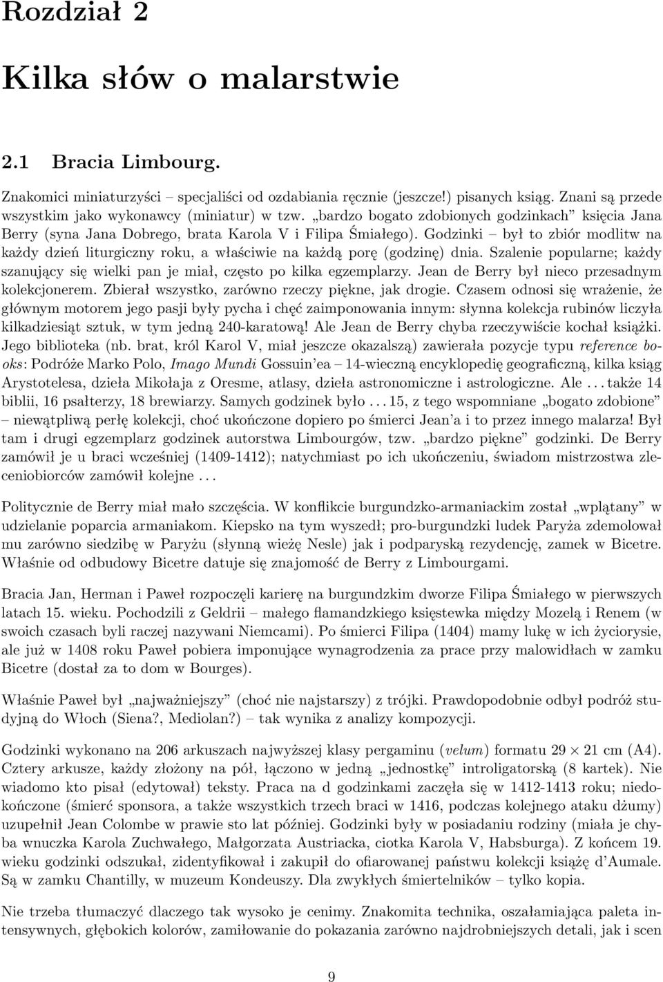 Godzinki był to zbiór modlitw na każdy dzień liturgiczny roku, a właściwie na każdą porę (godzinę) dnia. Szalenie popularne; każdy szanujący się wielki pan je miał, często po kilka egzemplarzy.