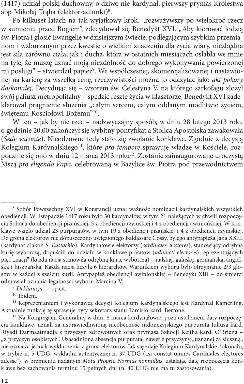 Piotra i głosić Ewangelię w dzisiejszym świecie, podlegającym szybkim przemianom i wzburzanym przez kwestie o wielkim znaczeniu dla życia wiary, niezbędna jest siła zarówno ciała, jak i ducha, która