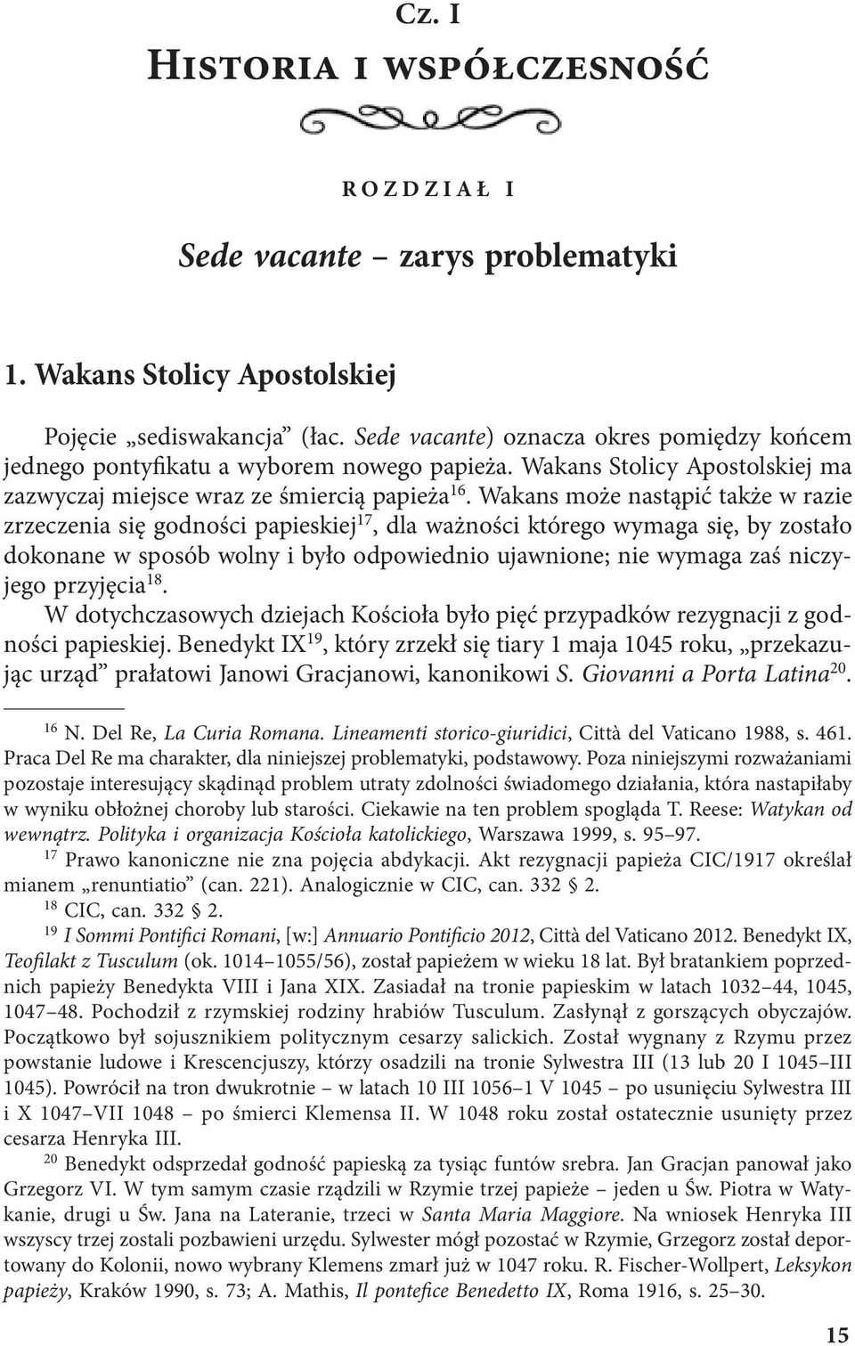 Wakans może nastąpić także w razie zrzeczenia się godności papieskiej 17, dla ważności którego wymaga się, by zostało dokonane w sposób wolny i było odpowiednio ujawnione; nie wymaga zaś niczyjego