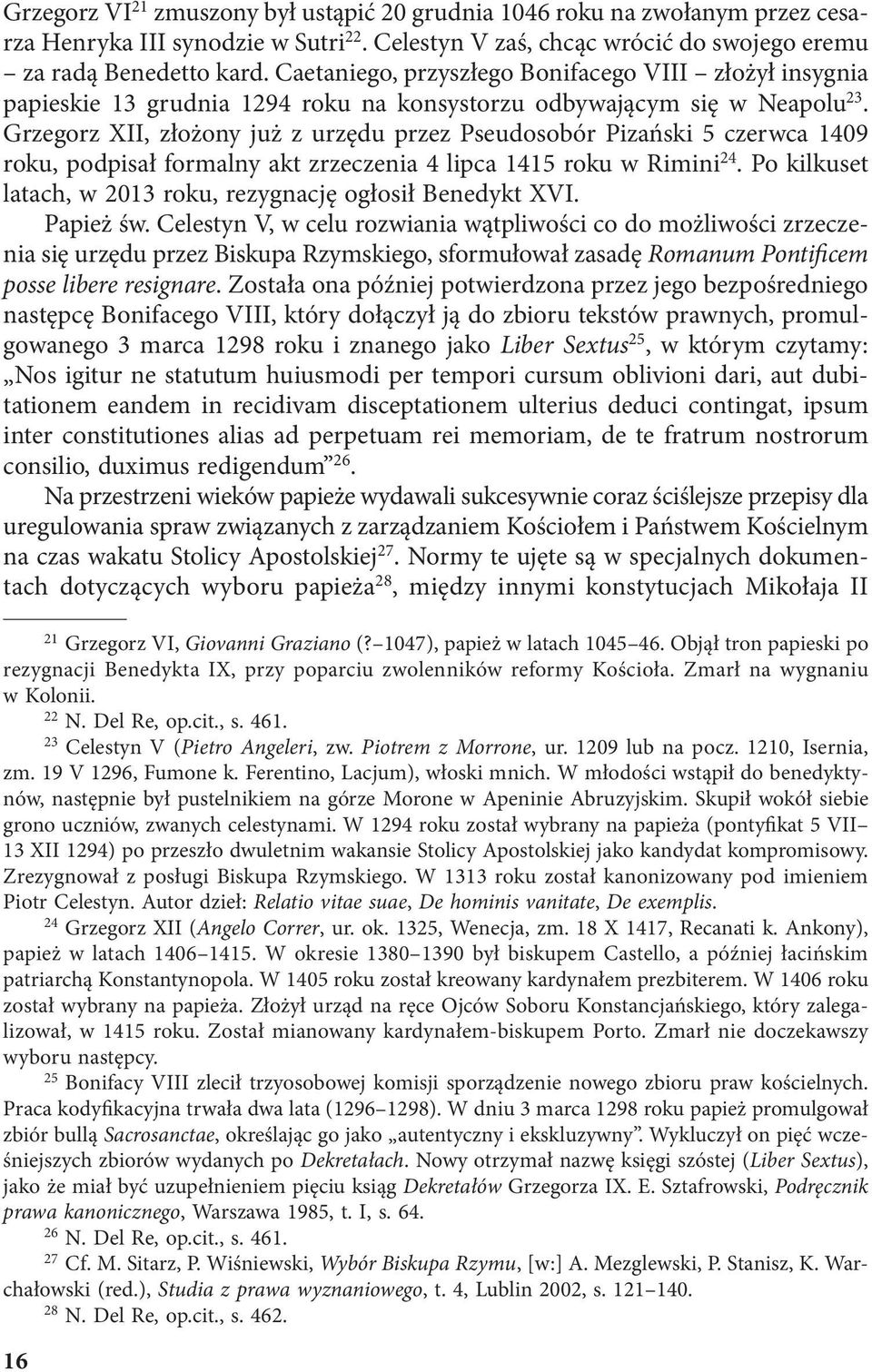 Grzegorz XII, złożony już z urzędu przez Pseudosobór Pizański 5 czerwca 1409 roku, podpisał formalny akt zrzeczenia 4 lipca 1415 roku w Rimini 24.