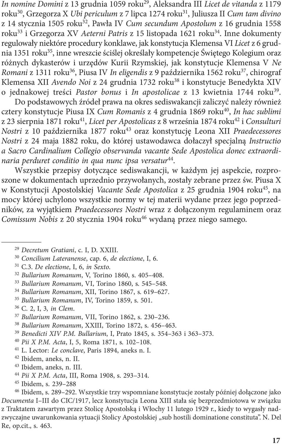 Inne dokumenty regulowały niektóre procedury konklawe, jak konstytucja Klemensa VI Licet z 6 grudnia 1351 roku 35, inne wreszcie ściślej określały kompetencje Świętego Kolegium oraz różnych