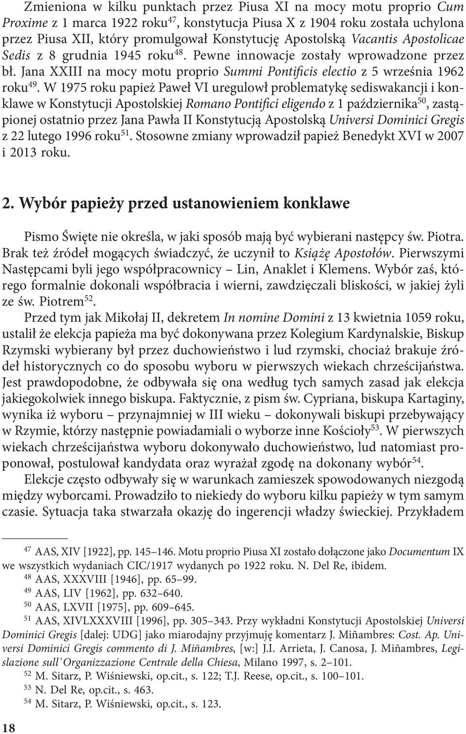 W 1975 roku papież Paweł VI uregulowł problematykę sediswakancji i konklawe w Konstytucji Apostolskiej Romano Pontifici eligendo z 1 października 50, zastąpionej ostatnio przez Jana Pawła II