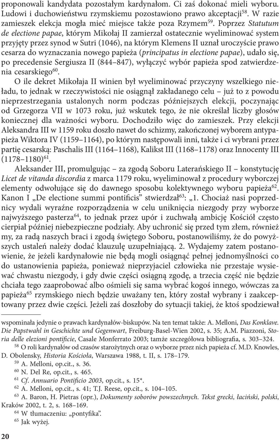 Poprzez Statutum de electione papae, którym Mikołaj II zamierzał ostatecznie wyeliminować system przyjęty przez synod w Sutri (1046), na którym Klemens II uznał uroczyście prawo cesarza do