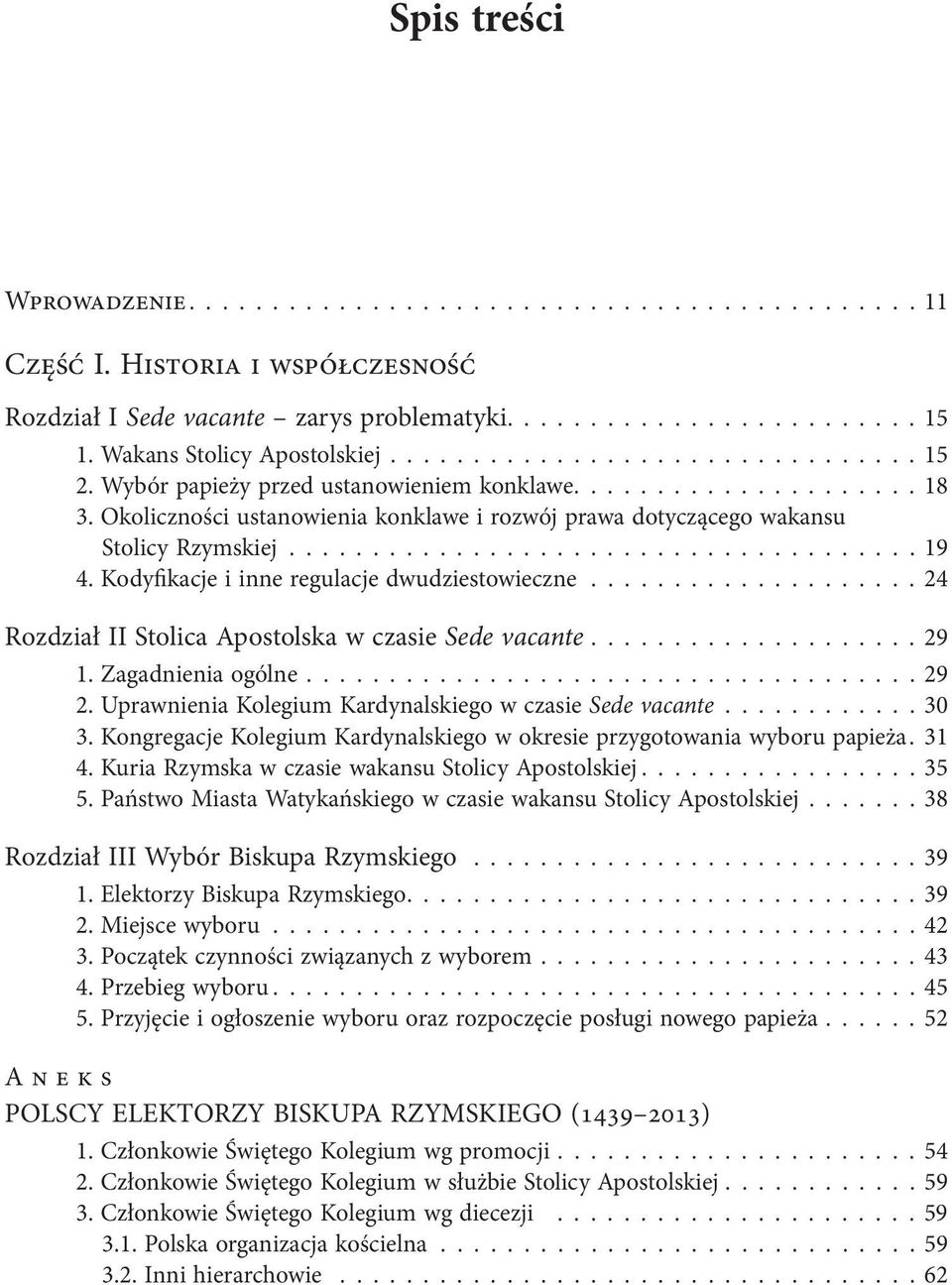 Okoliczności ustanowienia konklawe i rozwój prawa dotyczącego wakansu Stolicy Rzymskiej...................................... 19 4. Kodyfikacje i inne regulacje dwudziestowieczne.