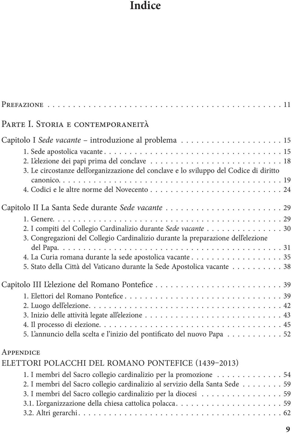 Le circostanze dell organizzazione del conclave e lo sviluppo del Codice di diritto canonico............................................ 19 4. Codici e le altre norme del Novecento.