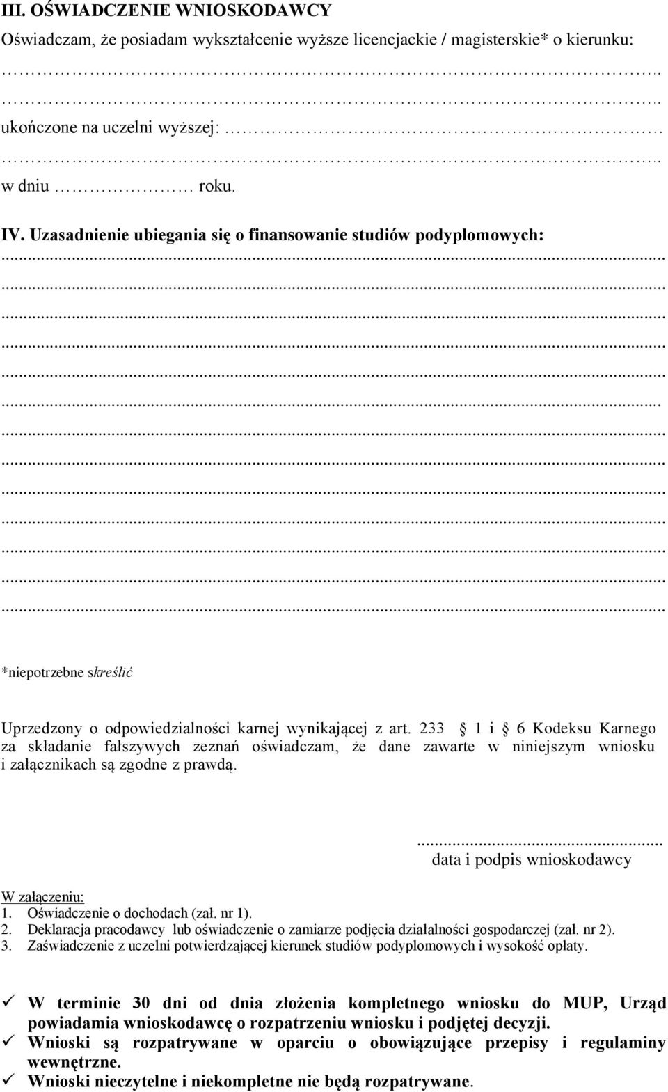 233 1 i 6 Kodeksu Karnego za składanie fałszywych zeznań oświadczam, że dane zawarte w niniejszym wniosku i załącznikach są zgodne z prawdą.... data i podpis wnioskodawcy W załączeniu: 1.