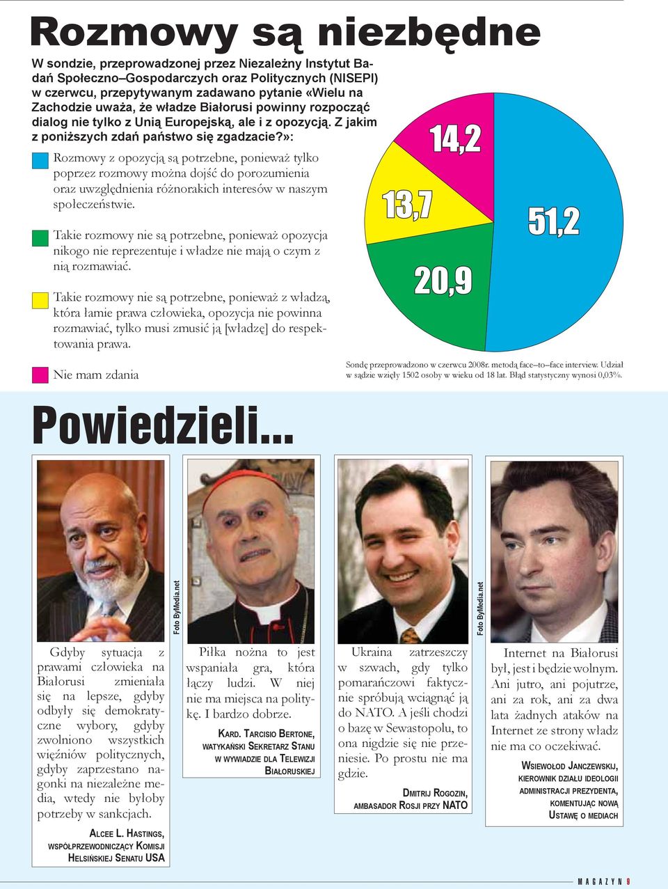 »: Rozmowy z opozycją są potrzebne, ponieważ tylko poprzez rozmowy można dojść do porozumienia oraz uwzględnienia różnorakich interesów w naszym społeczeństwie.