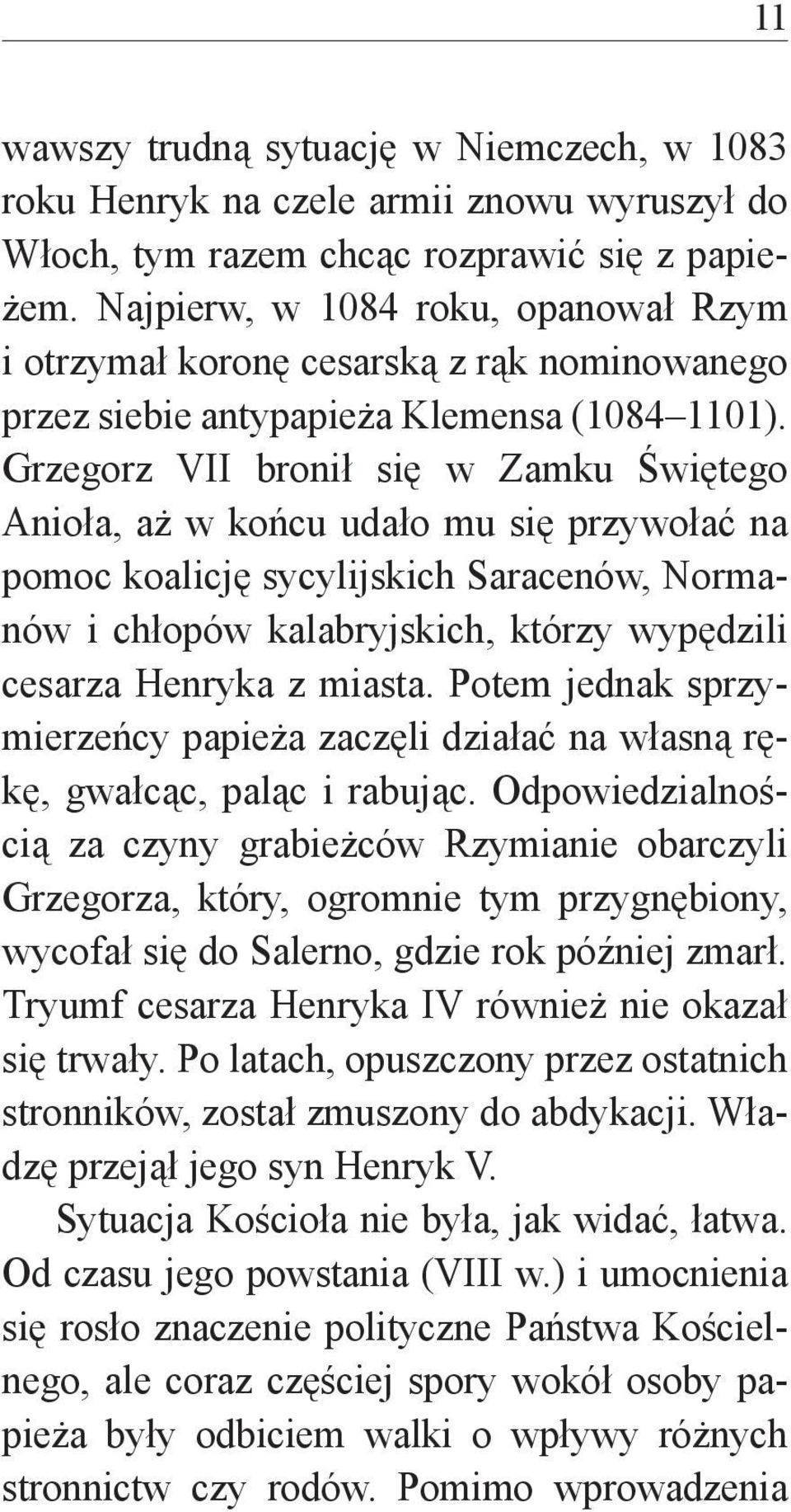 Grzegorz VII bronił się w Zamku Świętego Anioła, aż w końcu udało mu się przywołać na pomoc koalicję sycylijskich Saracenów, Normanów i chłopów kalabryjskich, którzy wypędzili cesarza Henryka z