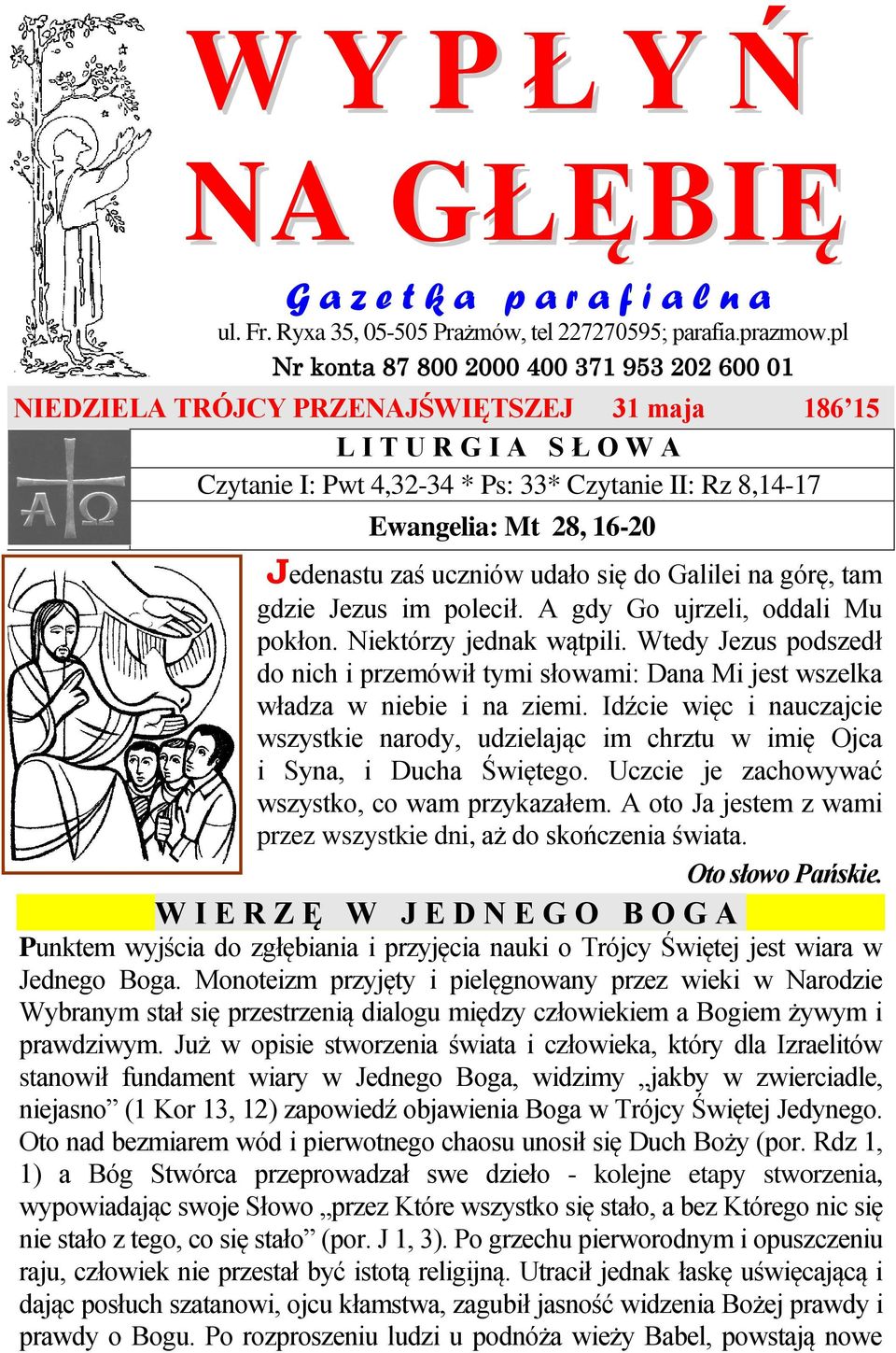 16-20 Jedenastu zaś uczniów udało się do Galilei na górę, tam gdzie Jezus im polecił. A gdy Go ujrzeli, oddali Mu pokłon. Niektórzy jednak wątpili.