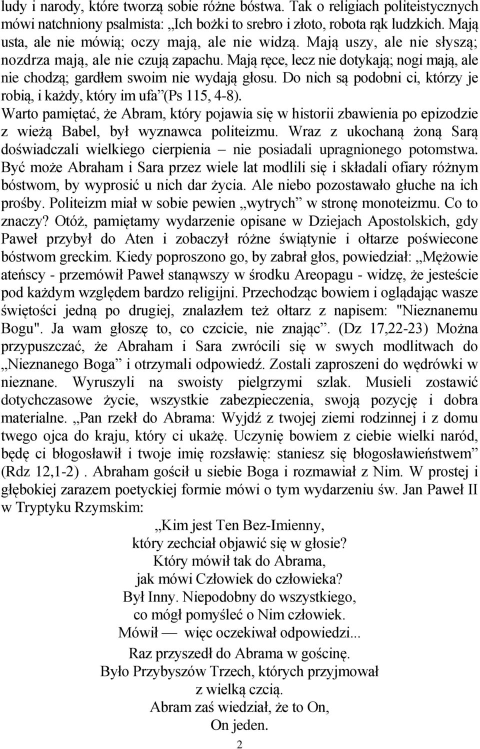 Mają ręce, lecz nie dotykają; nogi mają, ale nie chodzą; gardłem swoim nie wydają głosu. Do nich są podobni ci, którzy je robią, i każdy, który im ufa (Ps 115, 4-8).