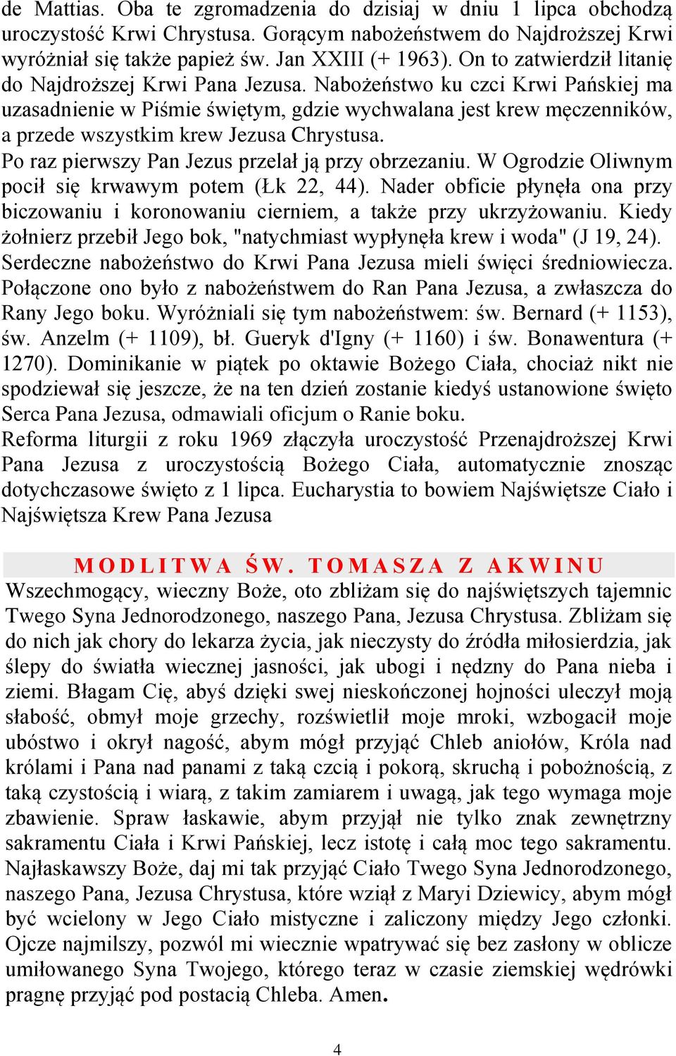 Nabożeństwo ku czci Krwi Pańskiej ma uzasadnienie w Piśmie świętym, gdzie wychwalana jest krew męczenników, a przede wszystkim krew Jezusa Chrystusa.