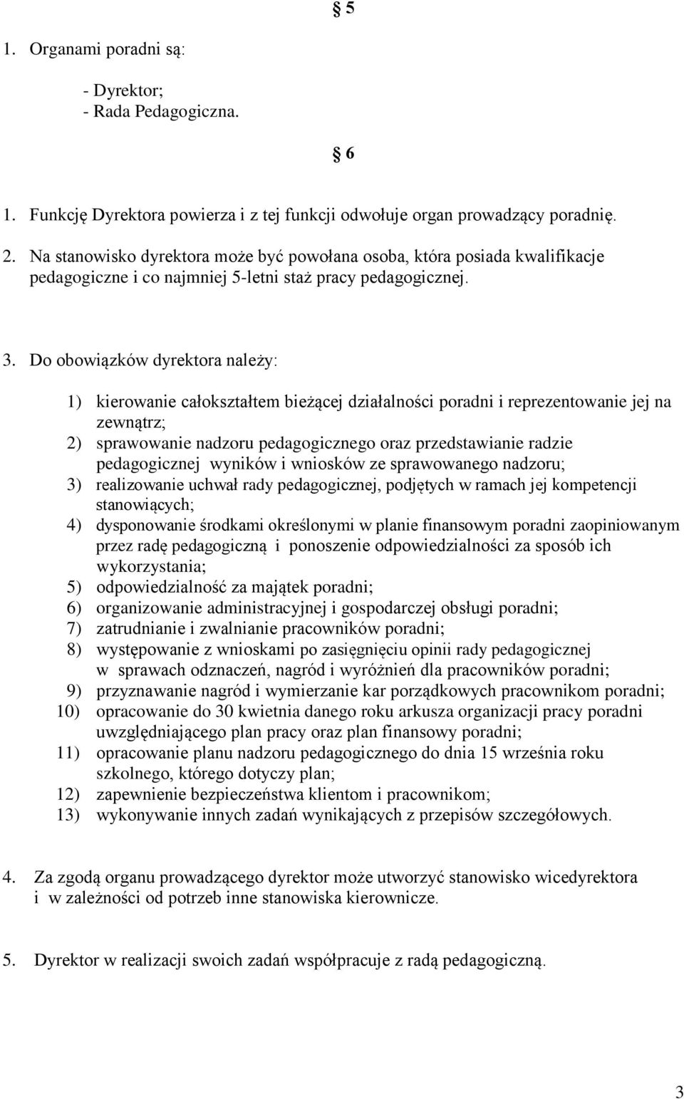 Do obowiązków dyrektora należy: 1) kierowanie całokształtem bieżącej działalności poradni i reprezentowanie jej na zewnątrz; 2) sprawowanie nadzoru pedagogicznego oraz przedstawianie radzie