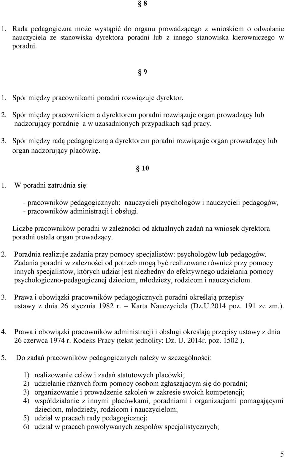 Spór między radą pedagogiczną a dyrektorem poradni rozwiązuje organ prowadzący lub organ nadzorujący placówkę. 1.