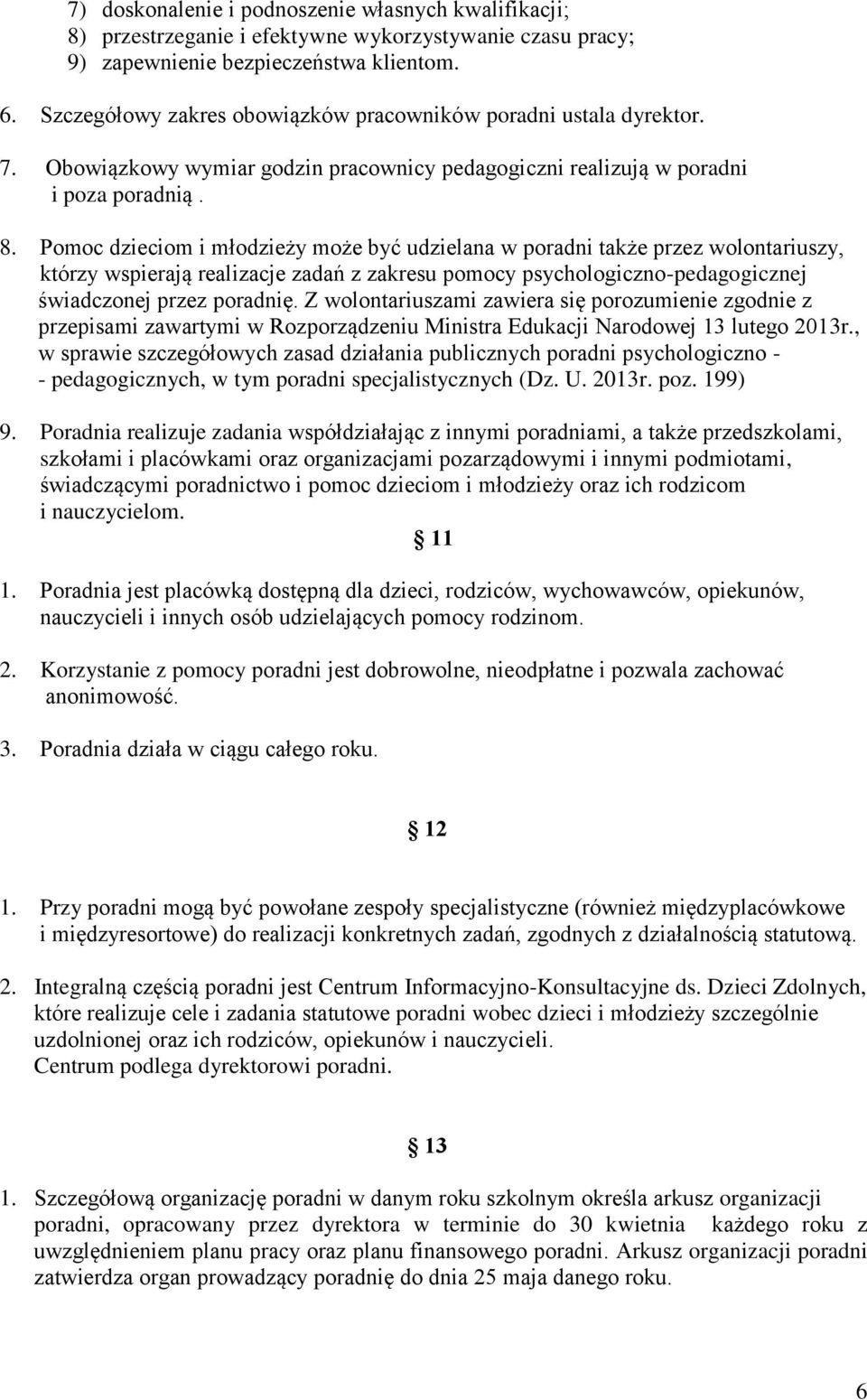 Pomoc dzieciom i młodzieży może być udzielana w poradni także przez wolontariuszy, którzy wspierają realizacje zadań z zakresu pomocy psychologiczno-pedagogicznej świadczonej przez poradnię.