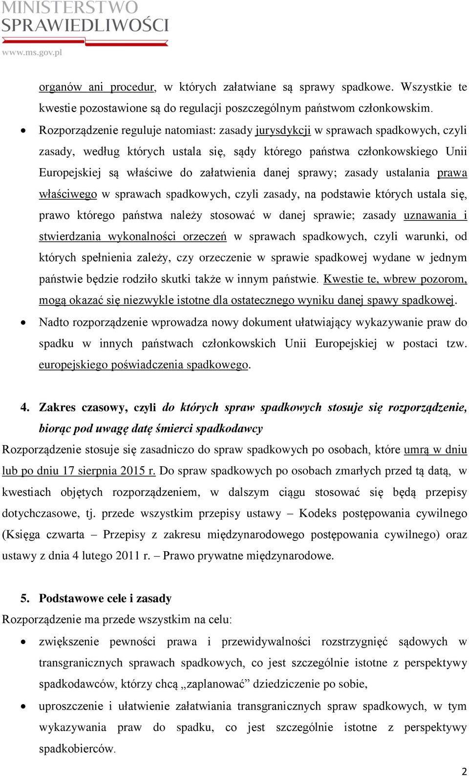 danej sprawy; zasady ustalania prawa właściwego w sprawach spadkowych, czyli zasady, na podstawie których ustala się, prawo którego państwa należy stosować w danej sprawie; zasady uznawania i