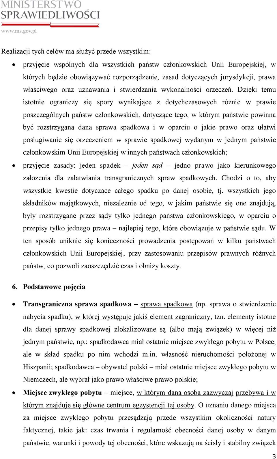 Dzięki temu istotnie ograniczy się spory wynikające z dotychczasowych różnic w prawie poszczególnych państw członkowskich, dotyczące tego, w którym państwie powinna być rozstrzygana dana sprawa