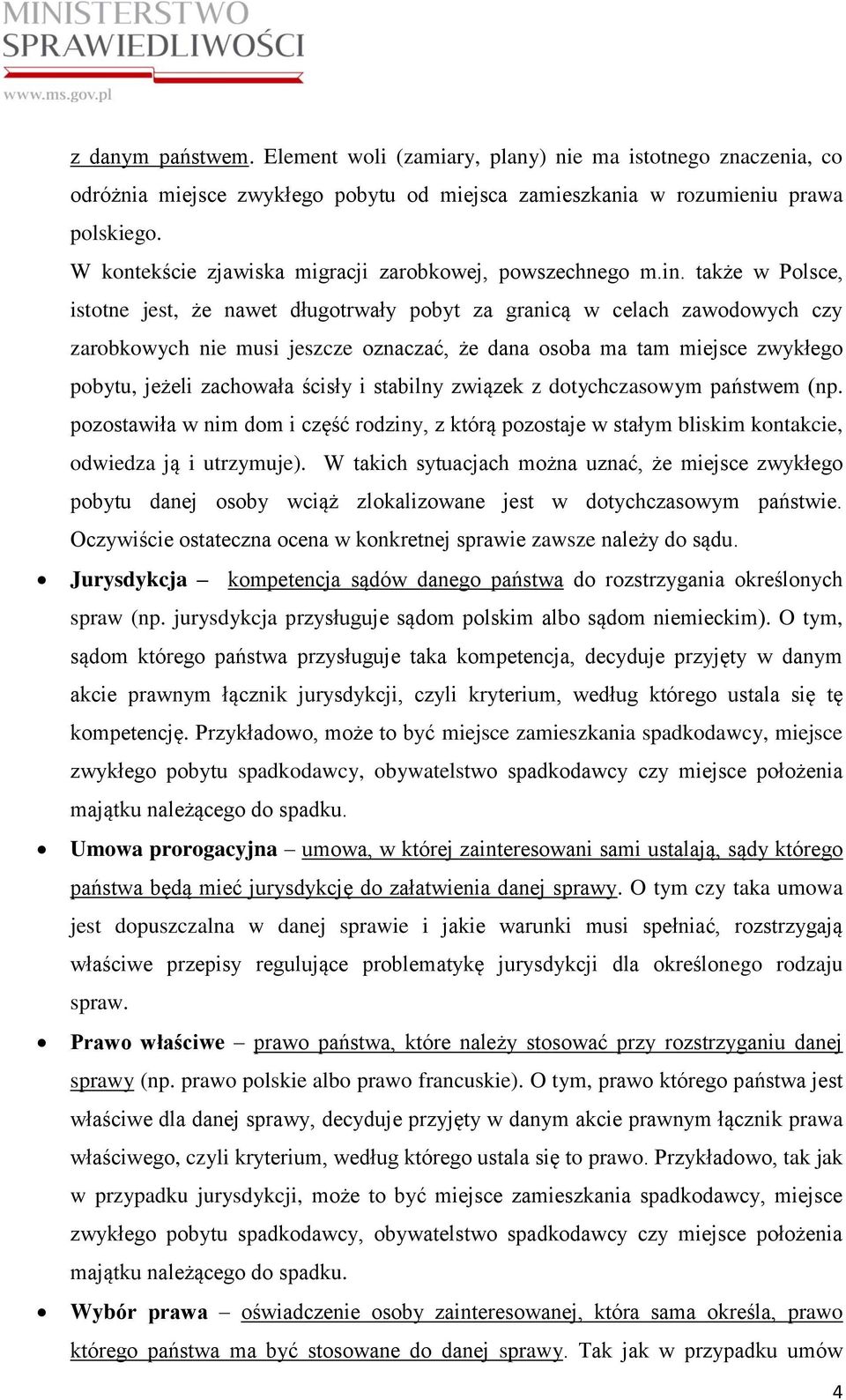 także w Polsce, istotne jest, że nawet długotrwały pobyt za granicą w celach zawodowych czy zarobkowych nie musi jeszcze oznaczać, że dana osoba ma tam miejsce zwykłego pobytu, jeżeli zachowała