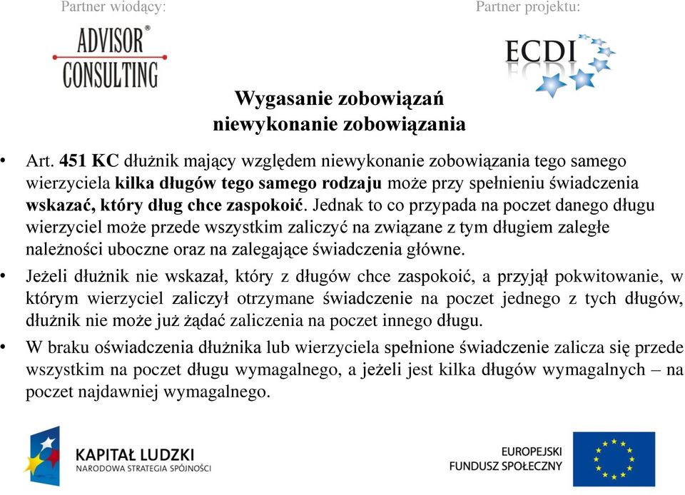 Jednak to co przypada na poczet danego długu wierzyciel może przede wszystkim zaliczyć na związane z tym długiem zaległe należności uboczne oraz na zalegające świadczenia główne.