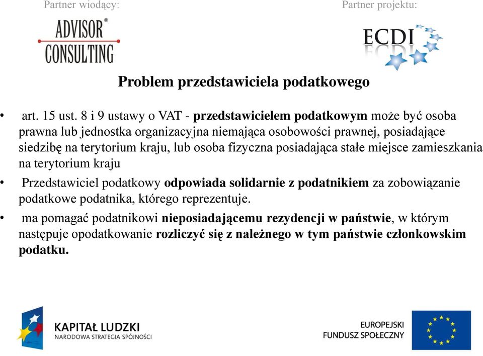 siedzibę na terytorium kraju, lub osoba fizyczna posiadająca stałe miejsce zamieszkania na terytorium kraju Przedstawiciel podatkowy odpowiada